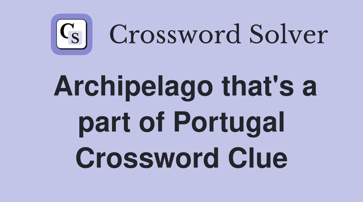 Archipelago that's a part of Portugal Crossword Clue