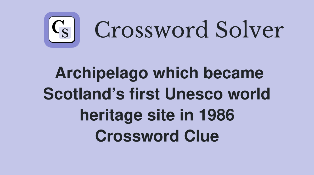 Archipelago which became Scotland’s first Unesco world heritage site in 1986 Crossword Clue