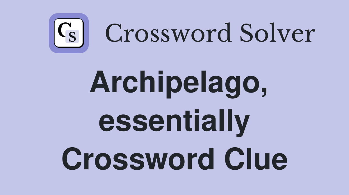 Archipelago, essentially Crossword Clue