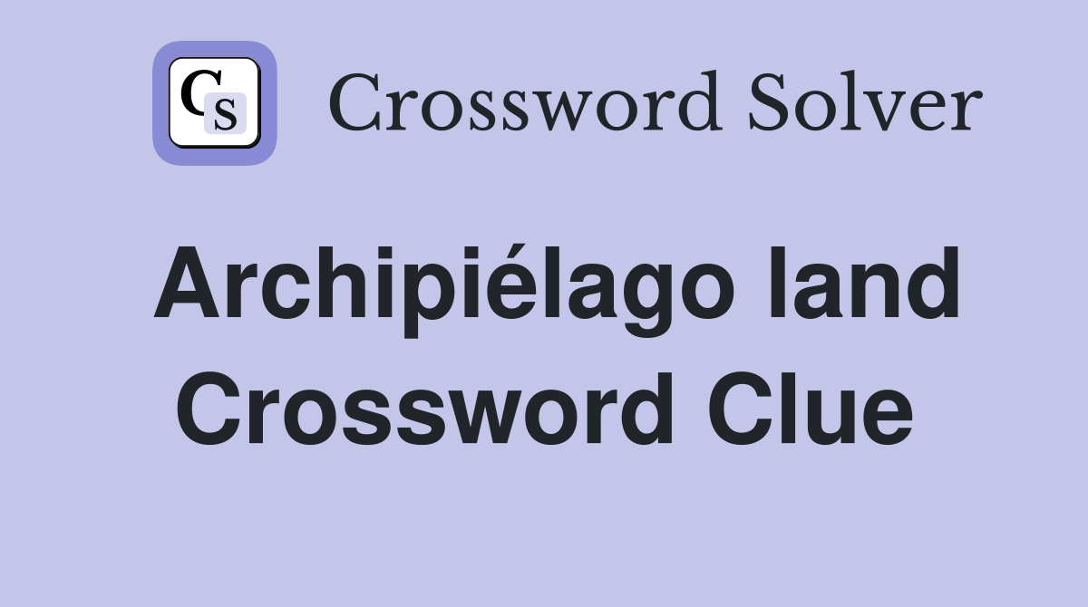 Archipiélago land Crossword Clue