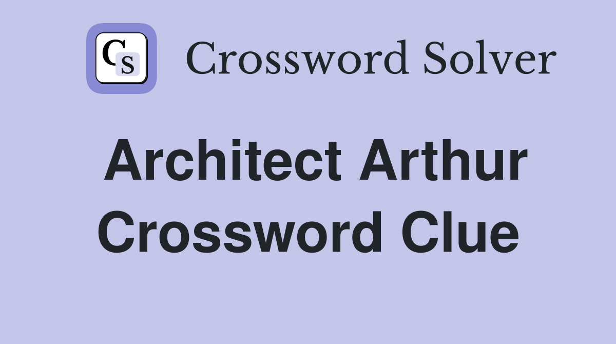 Architect Arthur Crossword Clue