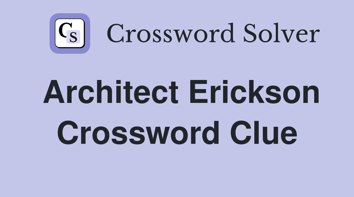 Architect Erickson Crossword Clue