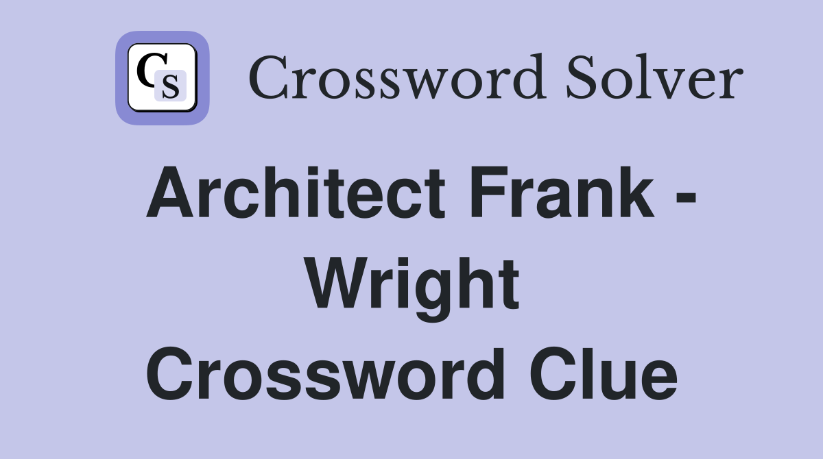 Architect Frank - Wright Crossword Clue