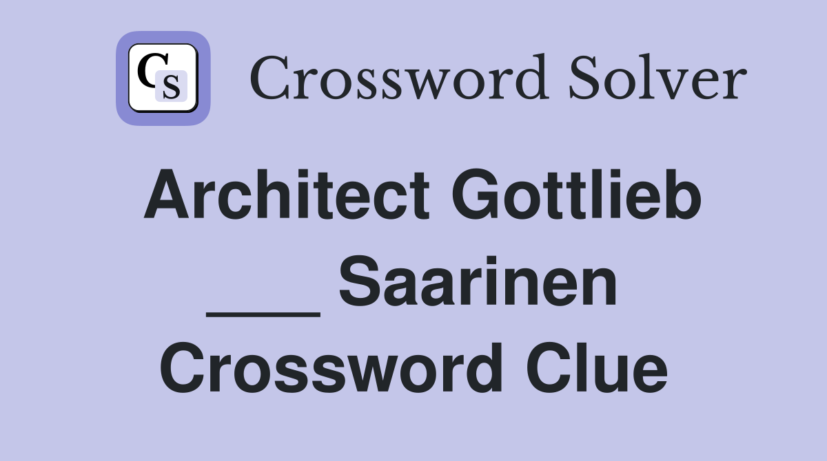 Architect Gottlieb ___ Saarinen Crossword Clue