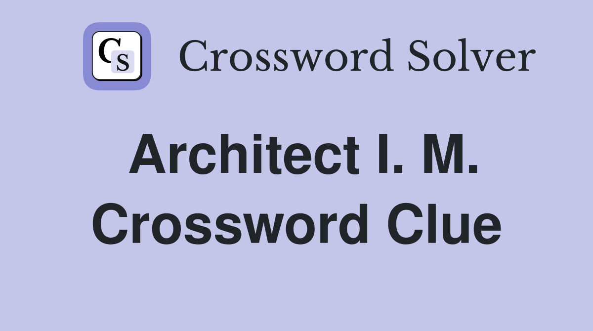 Architect I. M. Crossword Clue