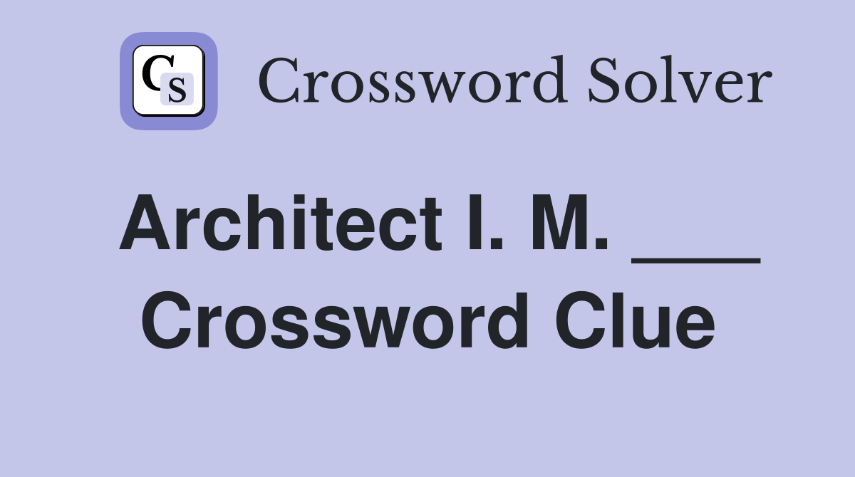 Architect I. M. ___ Crossword Clue