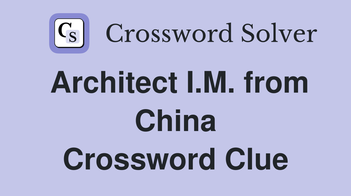 Architect I.M. from China Crossword Clue