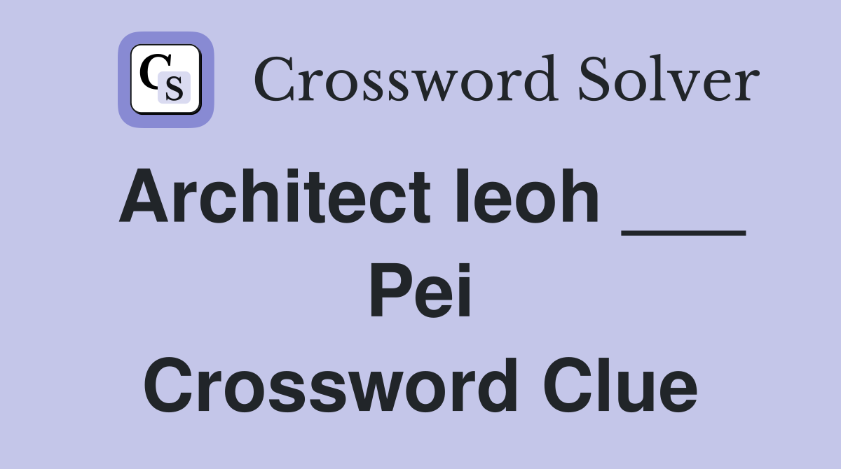 Architect Ieoh ___ Pei Crossword Clue