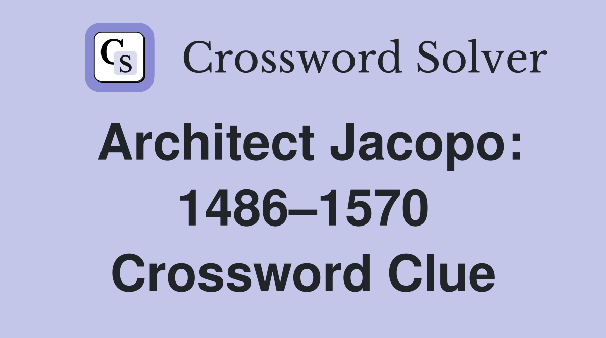 Architect Jacopo: 1486–1570 Crossword Clue