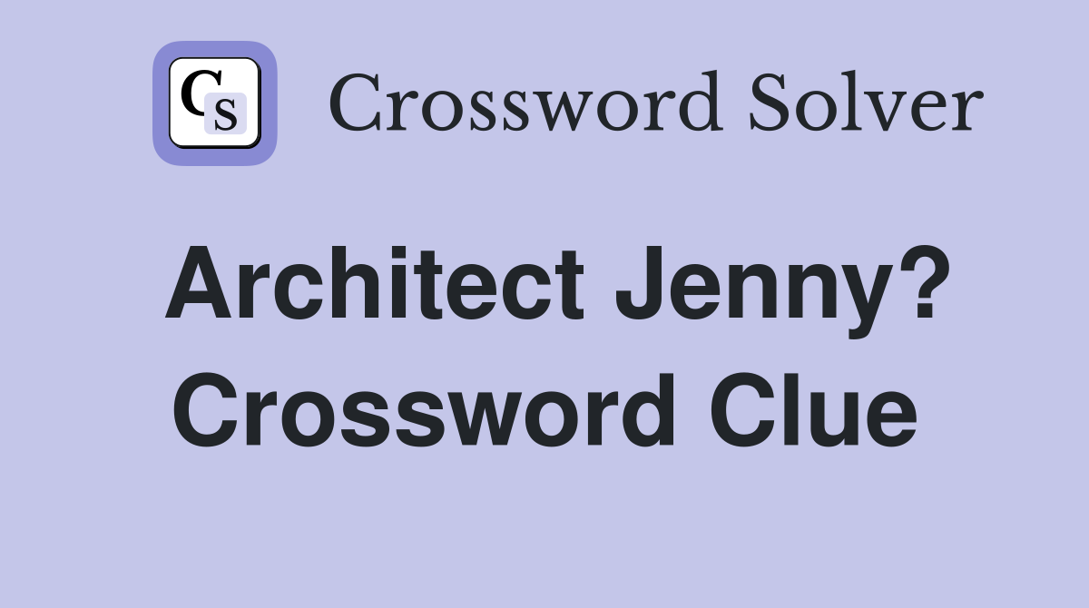 Architect Jenny? Crossword Clue