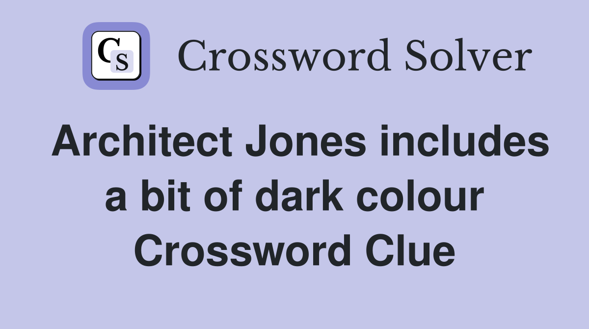 Architect Jones includes a bit of dark colour Crossword Clue