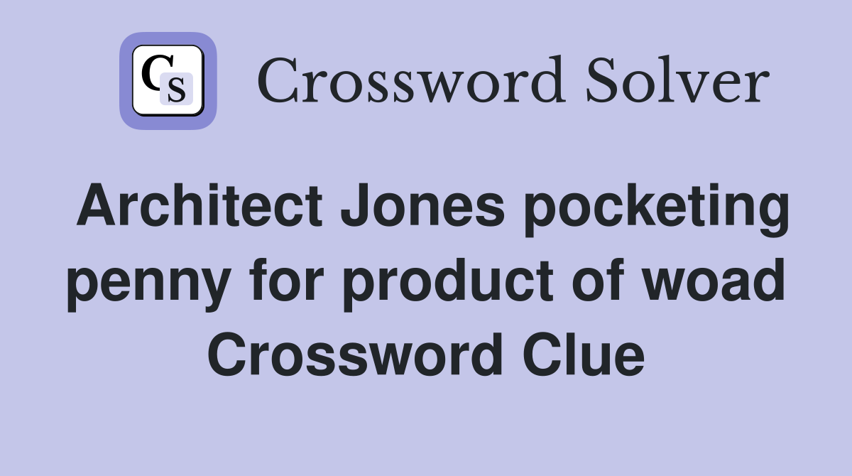Architect Jones pocketing penny for product of woad Crossword Clue
