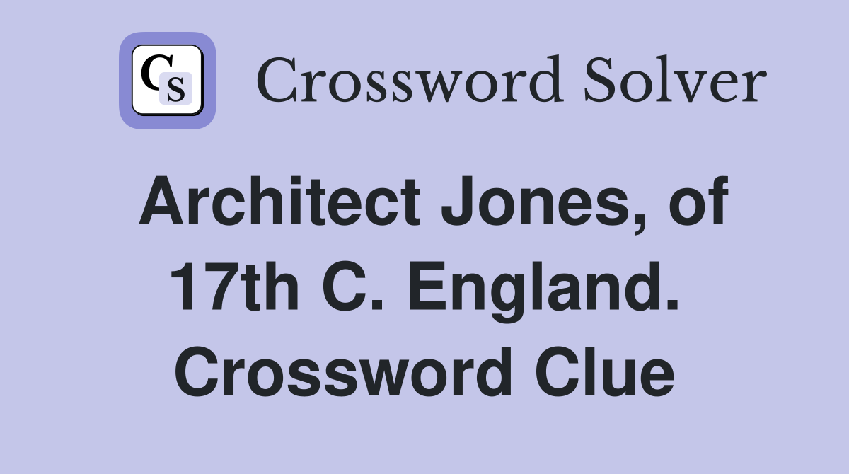 Architect Jones, of 17th C. England. Crossword Clue