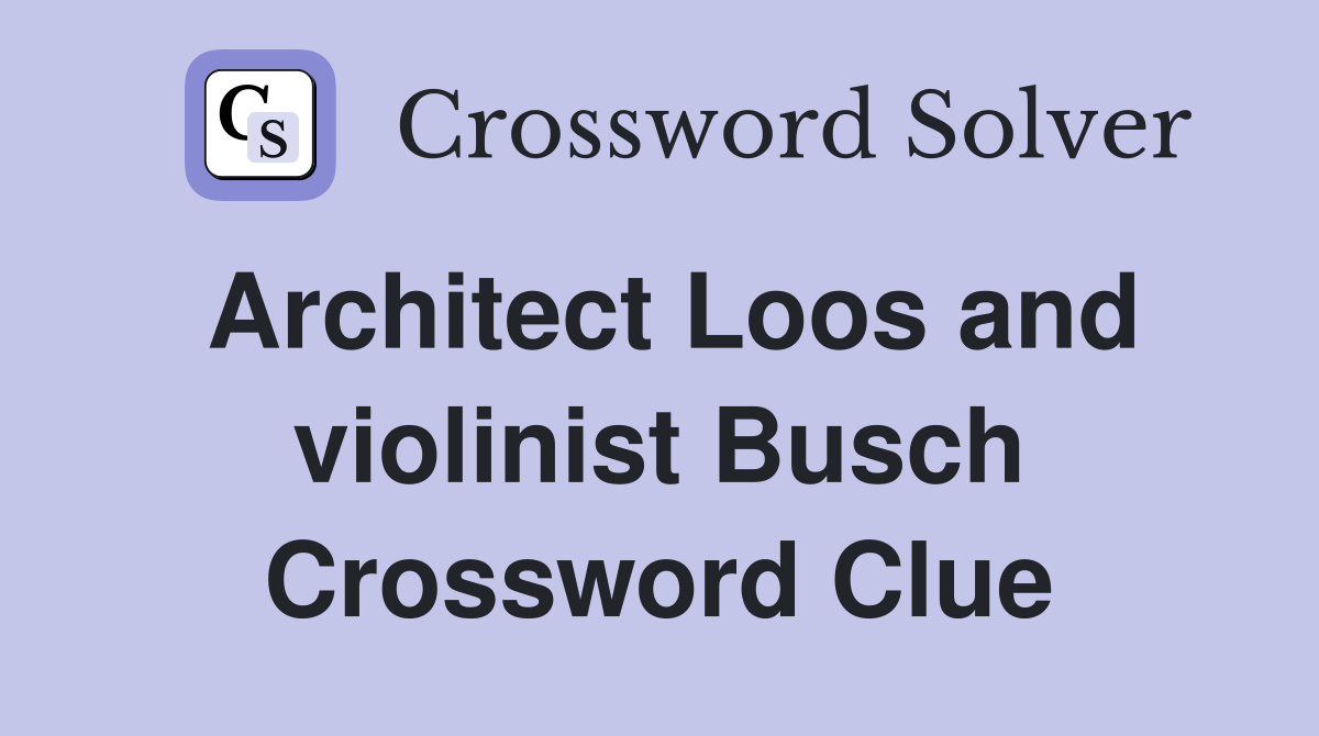 Architect Loos and violinist Busch Crossword Clue