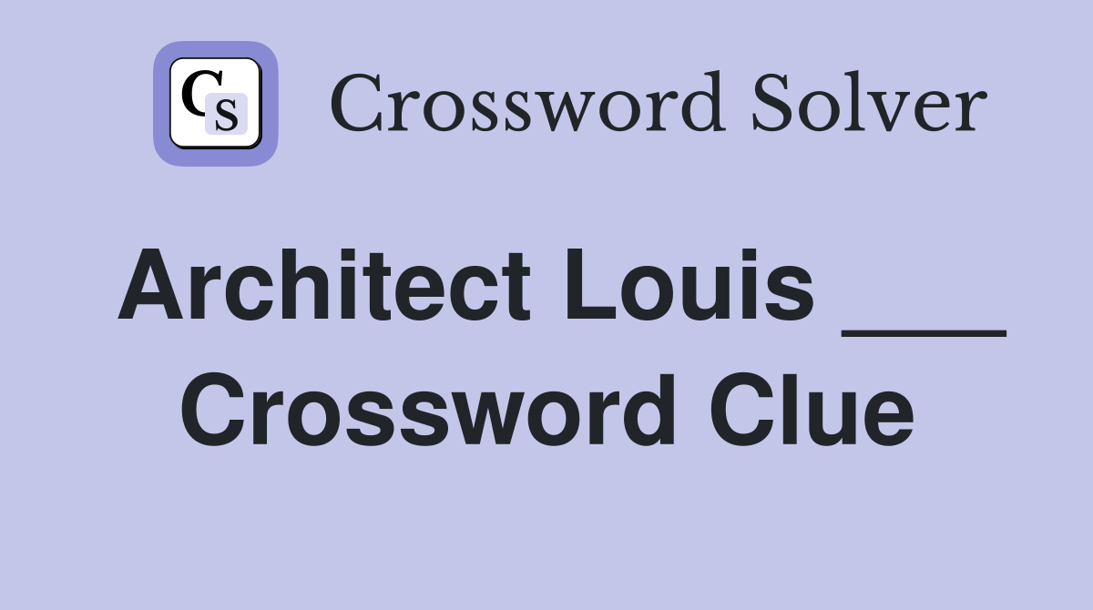 Architect Louis ___ Crossword Clue