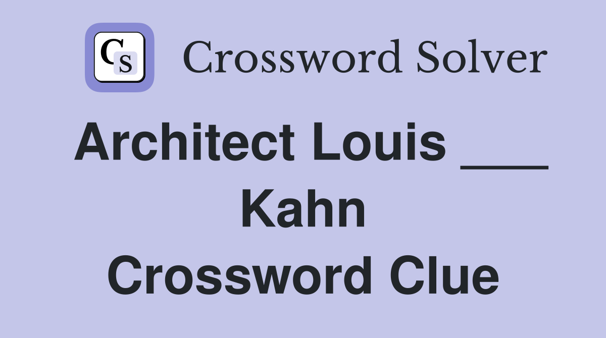 Architect Louis ___ Kahn Crossword Clue