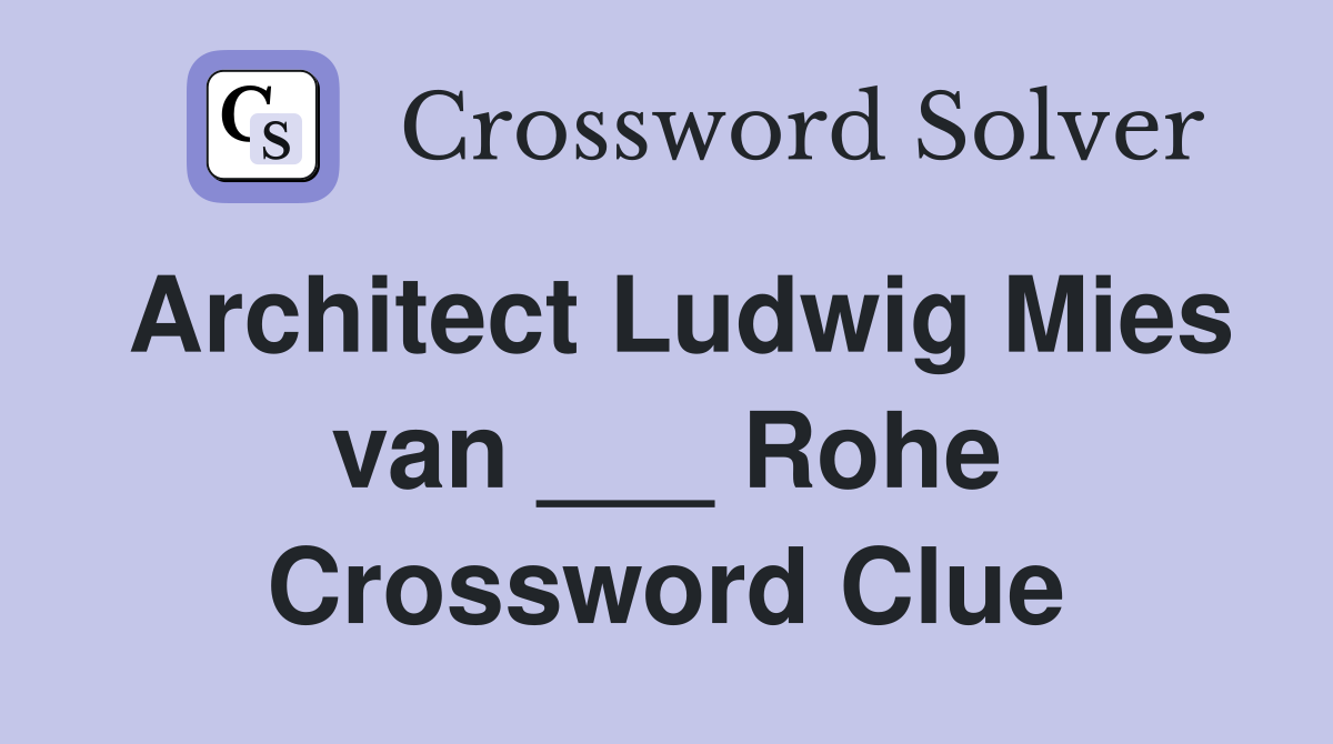 Architect Ludwig Mies van ___ Rohe Crossword Clue