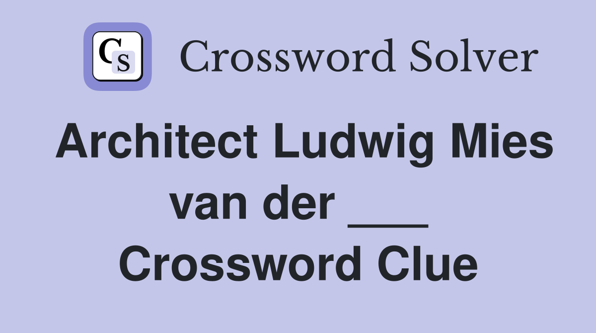Architect Ludwig Mies van der ___ Crossword Clue
