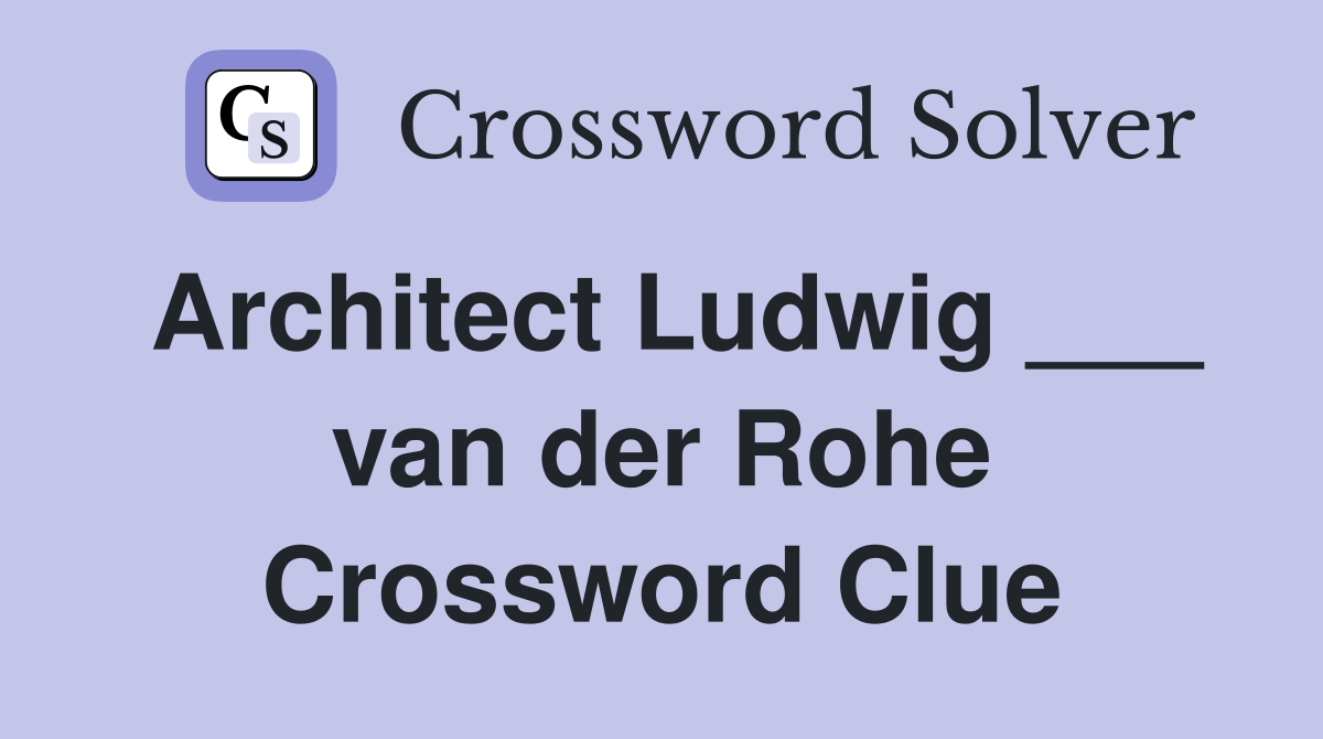 Architect Ludwig ___ van der Rohe Crossword Clue