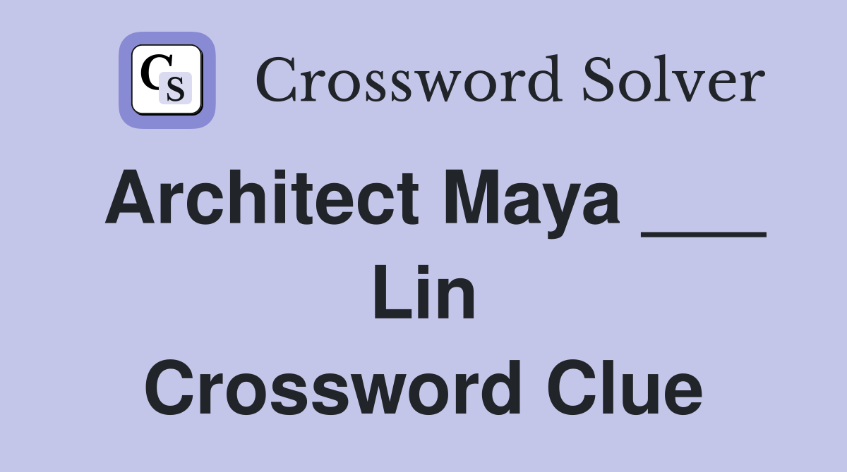 Architect Maya ___ Lin Crossword Clue