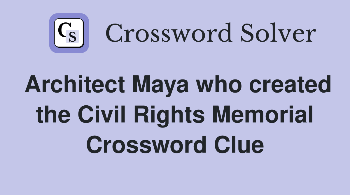 Architect Maya who created the Civil Rights Memorial Crossword Clue