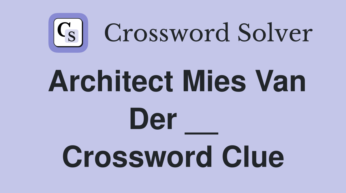 Architect Mies Van Der __ Crossword Clue