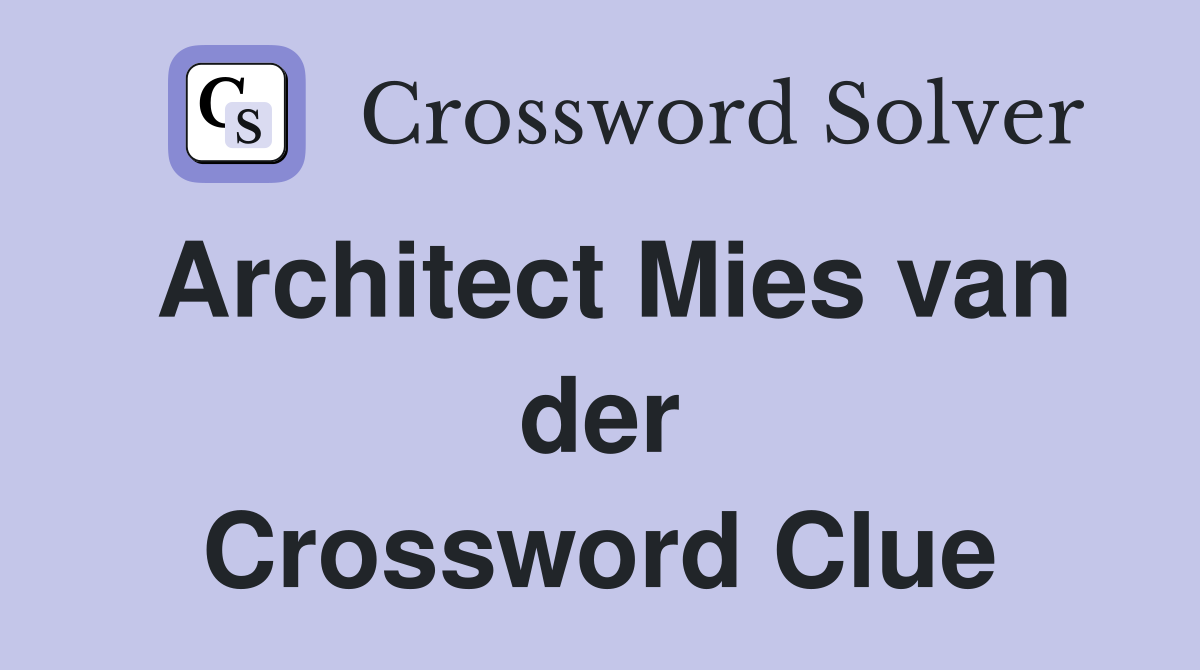 Architect Mies van der Crossword Clue