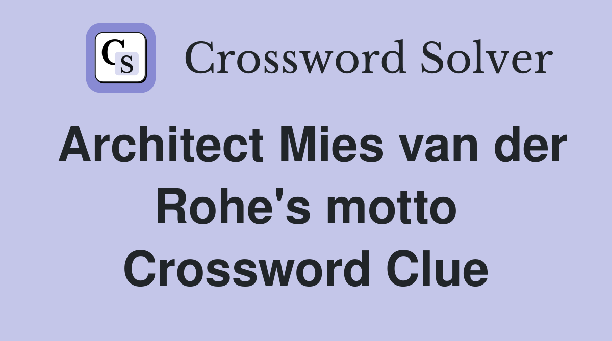 Architect Mies van der Rohe's motto Crossword Clue