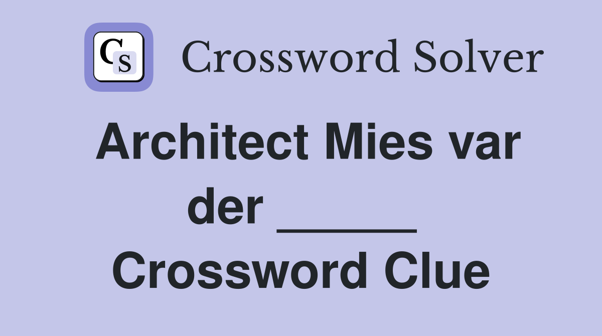 Architect Mies var der _____ Crossword Clue