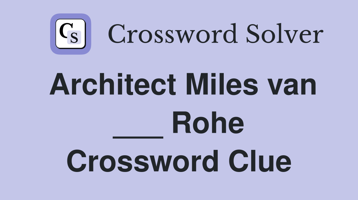 Architect Miles van ___ Rohe Crossword Clue