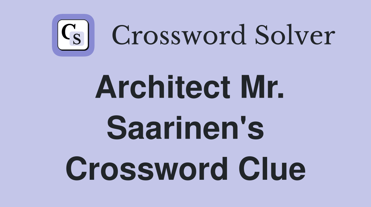 Architect Mr. Saarinen's Crossword Clue