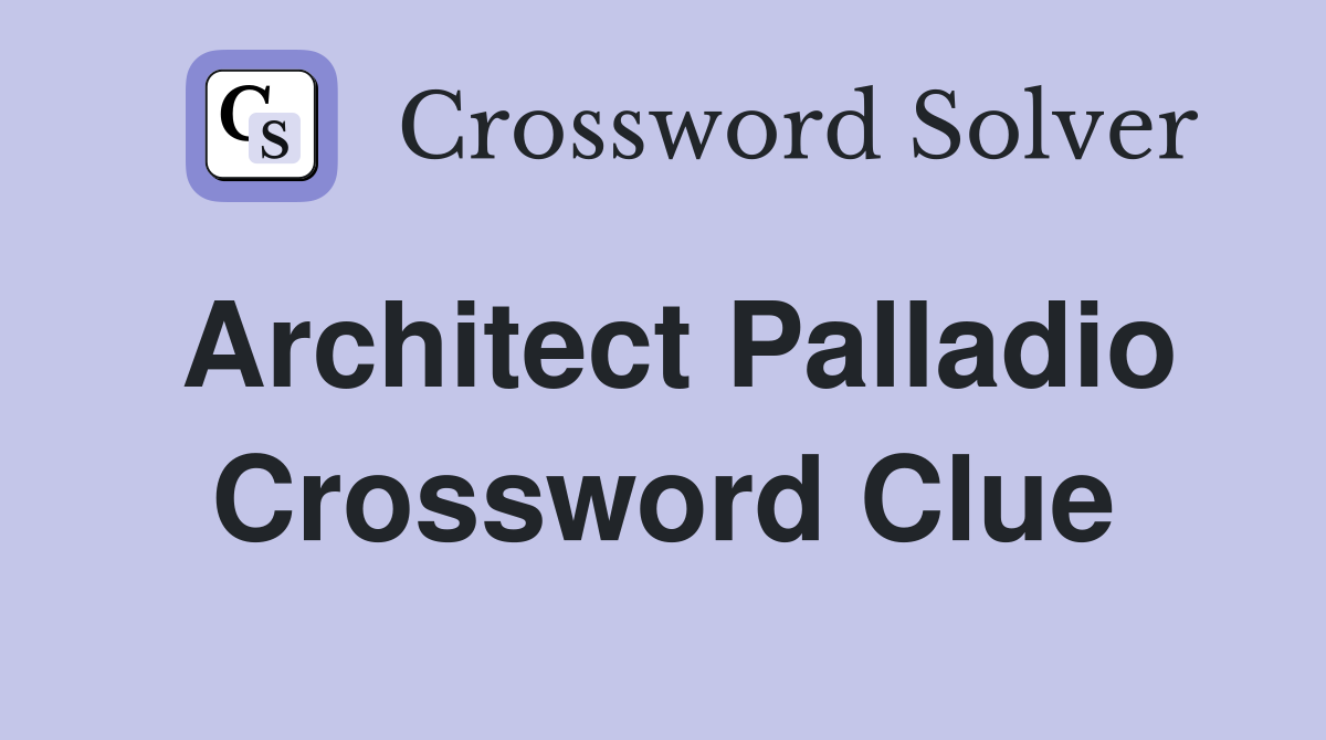 Architect Palladio Crossword Clue