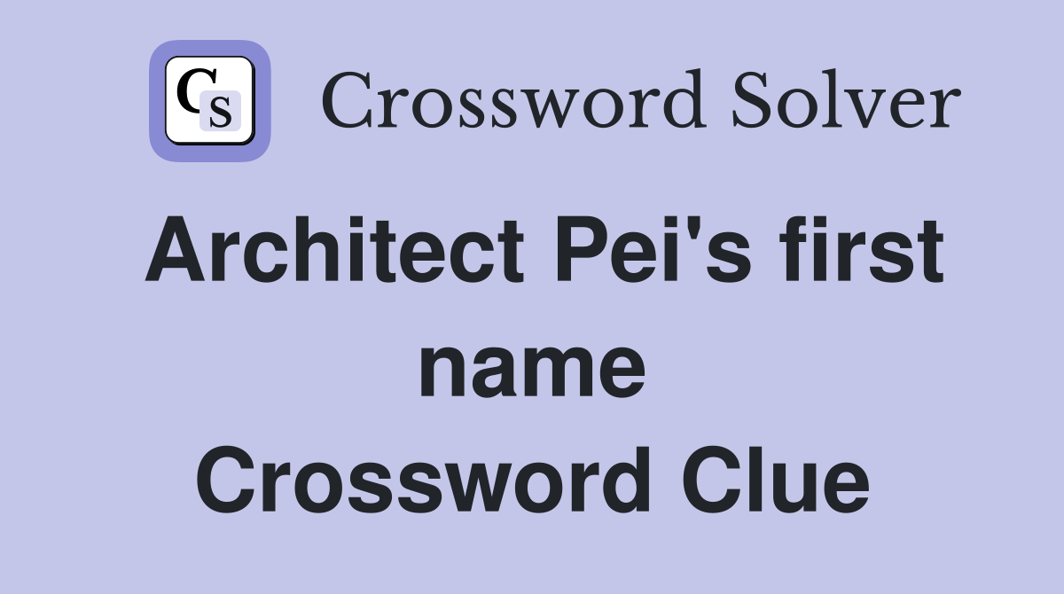 Architect Pei's first name Crossword Clue