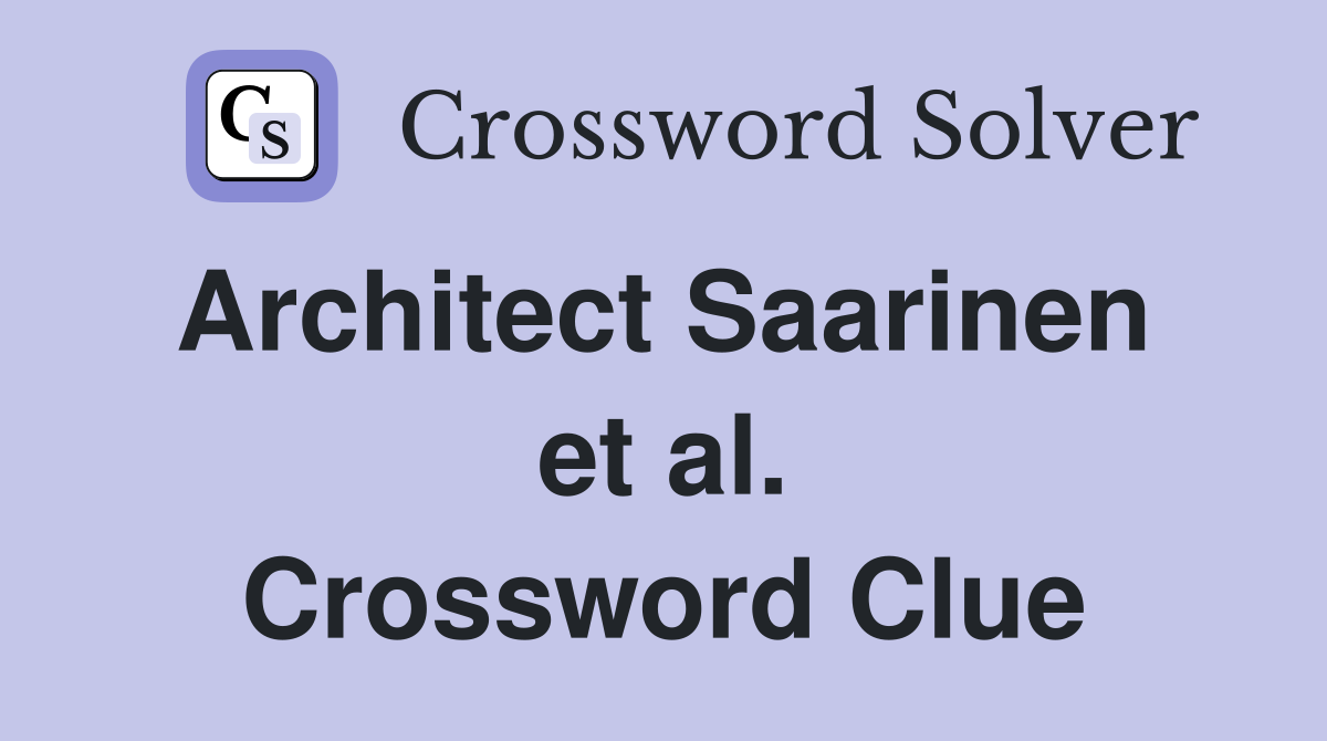 Architect Saarinen  et al. Crossword Clue