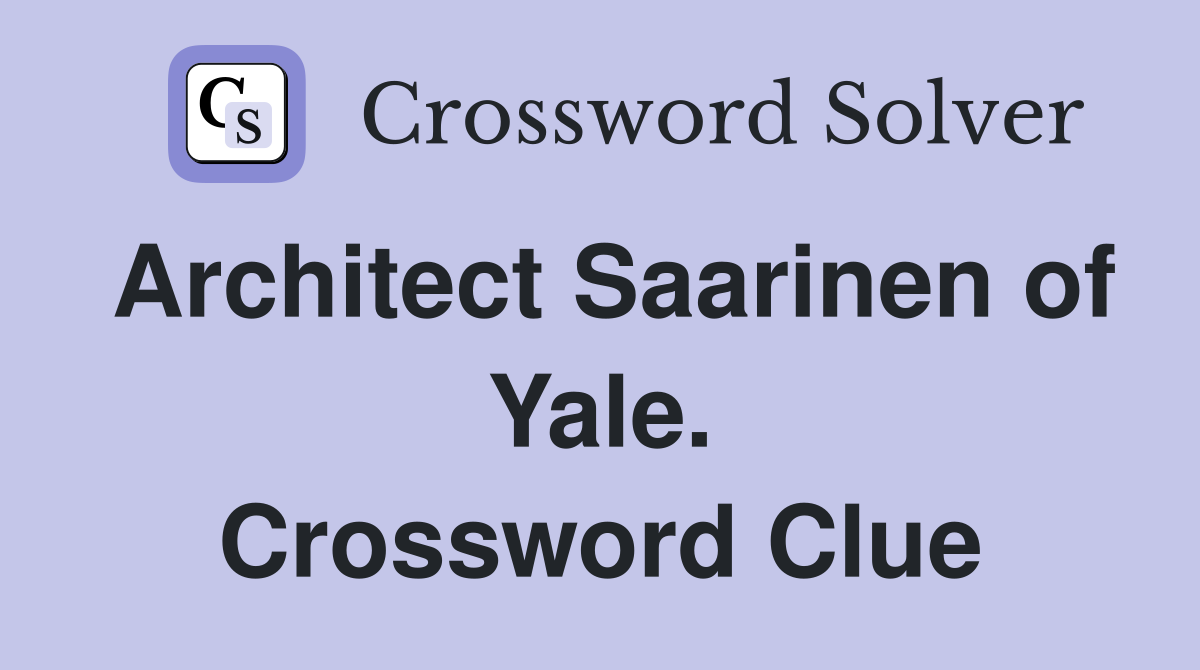 Architect Saarinen of Yale. Crossword Clue