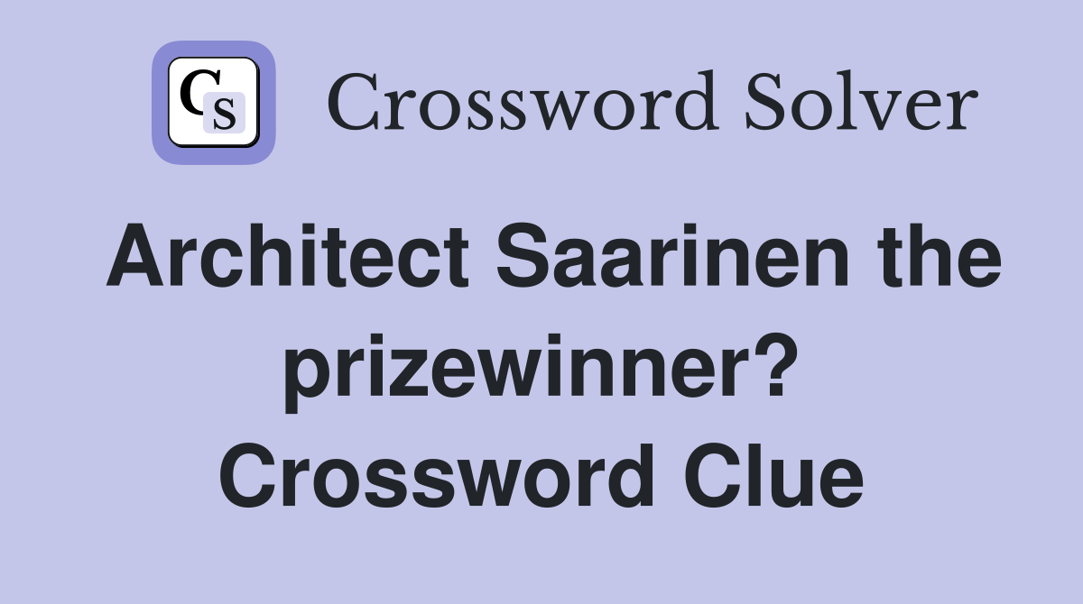 Architect Saarinen the prizewinner? Crossword Clue