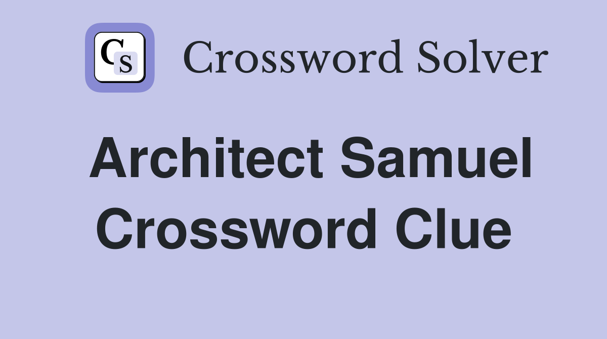 Architect Samuel Crossword Clue Answers Crossword Solver