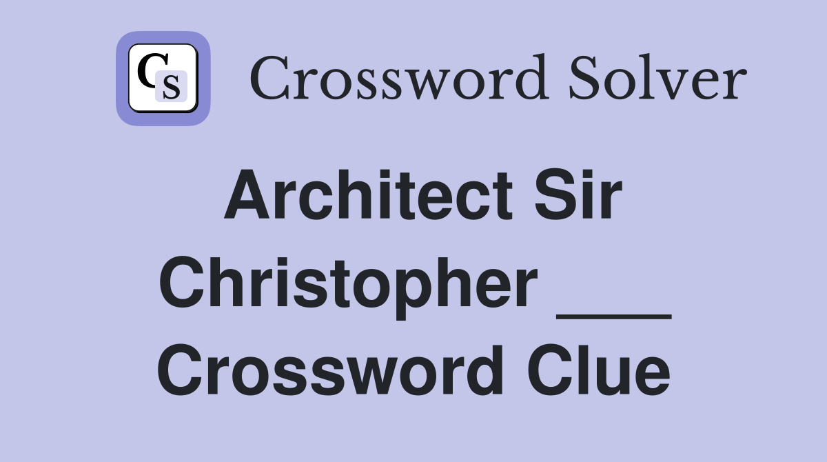 Architect Sir Christopher ___ Crossword Clue