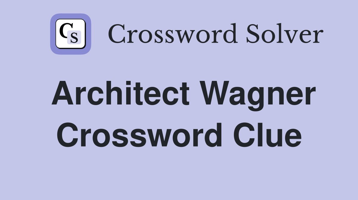 Architect Wagner Crossword Clue