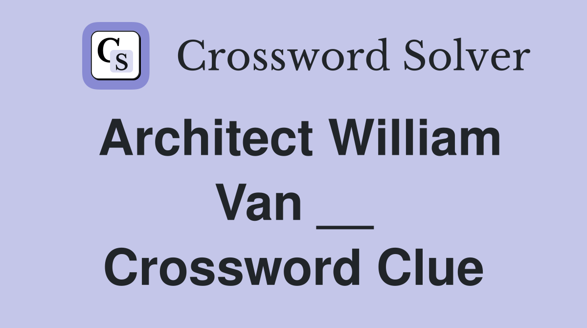 Architect William Van __ Crossword Clue