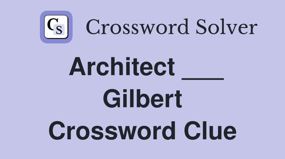 Architect ___ Gilbert Crossword Clue