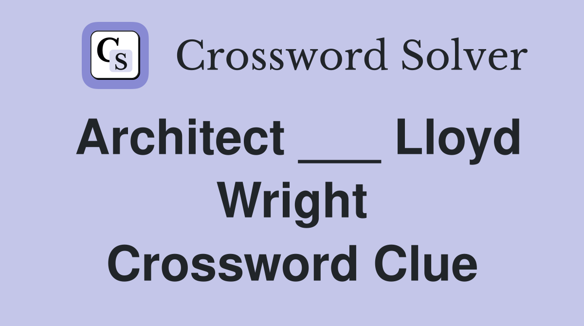 Architect ___ Lloyd Wright Crossword Clue