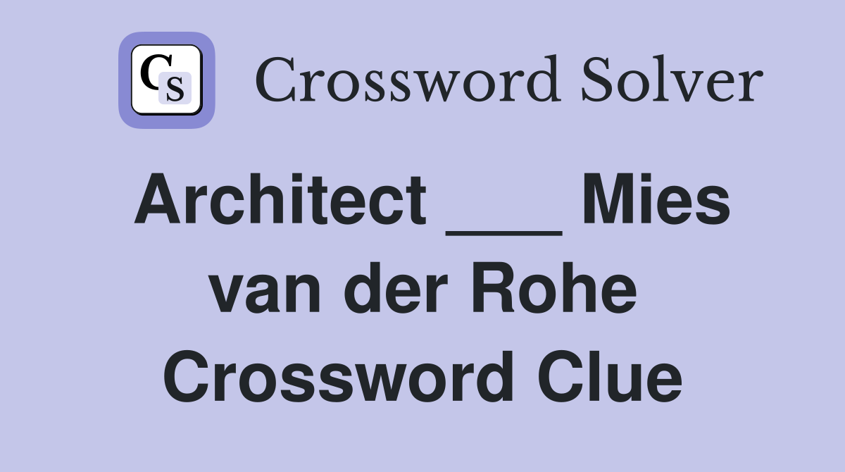 Architect ___ Mies van der Rohe Crossword Clue