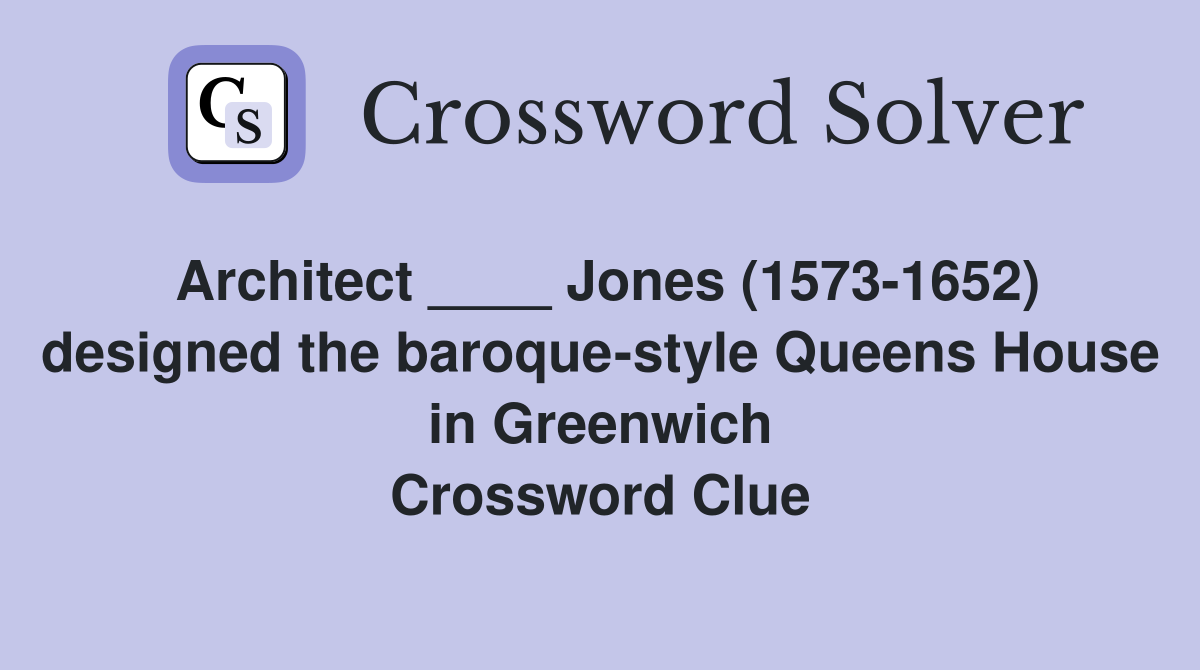 Architect ____ Jones (1573-1652) designed the baroque-style Queens House in Greenwich Crossword Clue
