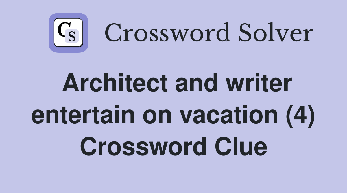 Architect and writer entertain on vacation (4) Crossword Clue