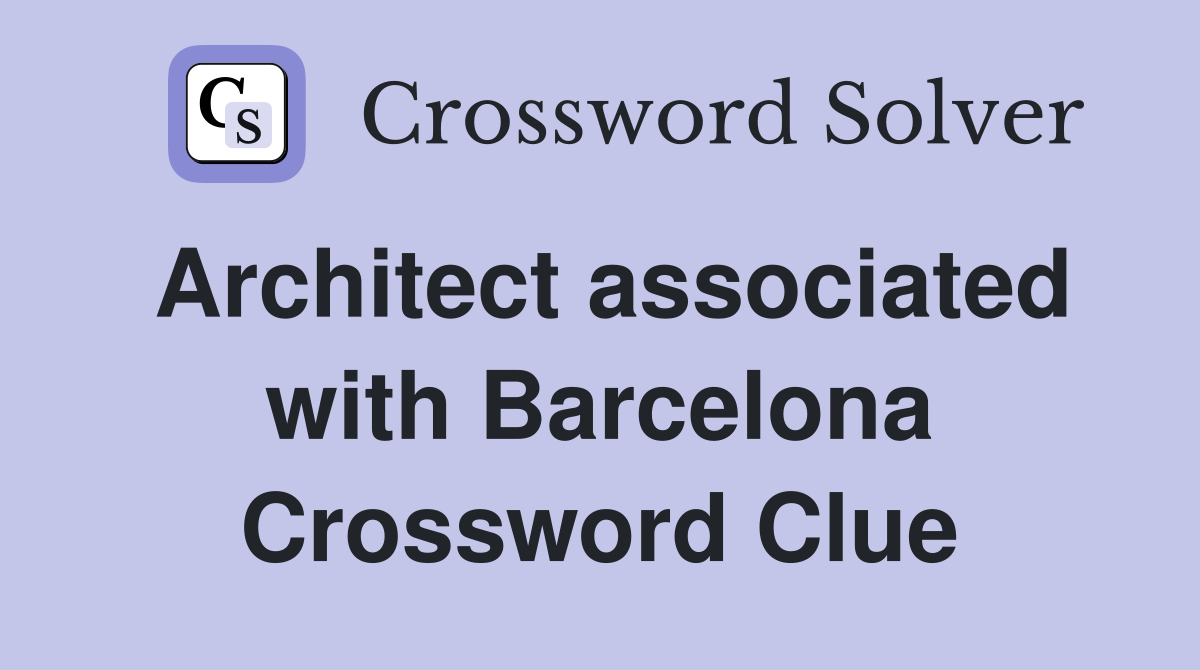 Architect associated with Barcelona Crossword Clue