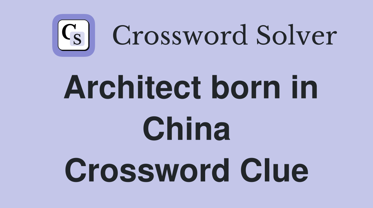 Architect born in China Crossword Clue