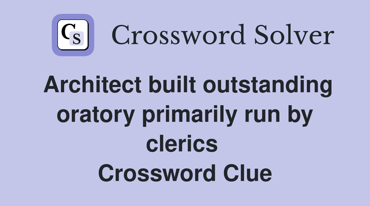Architect built outstanding oratory primarily run by clerics  Crossword Clue