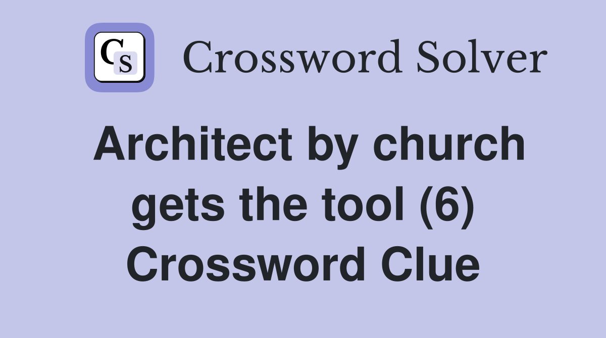 Architect by church gets the tool (6) Crossword Clue