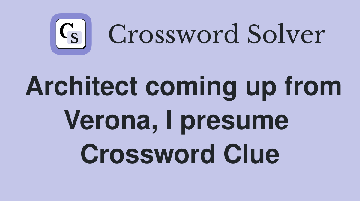 Architect coming up from Verona, I presume  Crossword Clue